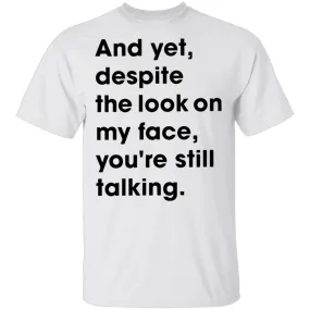 And Yet Despite The Look on My Face T-Shirt